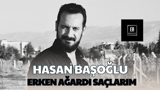 Hasan Başoğlu  Erken Ağardı Saçlarım [upl. by Ennaillek]