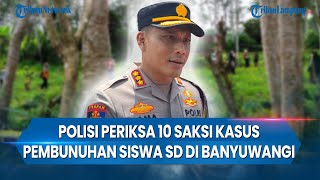 Polisi Periksa 10 Saksi Kasus Pembunuhan Siswa SD di Banyuwangi [upl. by Atilrahc]