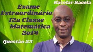 Questão 23 do Exame Extraordinário Matemática 12 Classe Ano 2014 [upl. by Minnnie]