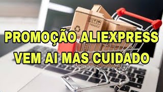 PROMOÇÃO ALIEXPRESS VEM AI MAS CUIDADO [upl. by Thrift97]