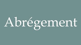 How to Pronounce Abrégement Abridgement Correctly in French [upl. by Cerelia486]