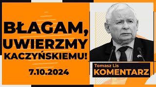 Błagam uwierzmy Kaczyńskiemu  TOMASZ LIS KOMENTARZ 7102024 [upl. by Ruhtua]