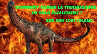 COMMENT TAMER LE TITANOSAURE EN SOLO FACILEMENT  sur ARK LOST ISLAND [upl. by Nicolle]