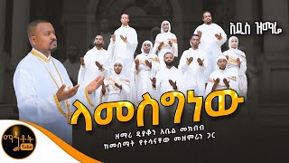 🔴 አዲስ ዝማሬ quot ላመስግነው quot ዘማሪ ዲያቆን አቤል መክብብ mahtot [upl. by Ecined]