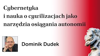 Cybernetyka i nauka o cywilizacjach jako narzędzia osiągania autonomii – Dominik Dudek [upl. by Ahsenad]