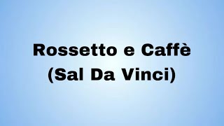 Rossetto e Caffè Sal Da Vinci testo e lyrics [upl. by Yhcir70]