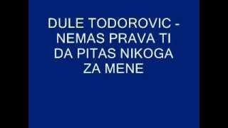 Dule Todorovic  nemas prava ti da pitas nikoga za menewmv [upl. by Suu]