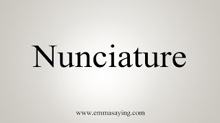 How To Say Nunciature [upl. by Siuoleoj]