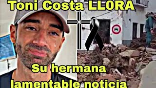 Toni Costa lamentable noticia su hermana sucedió hoy en medio de la catástrofe por inundaciones😱 [upl. by Gnouhc]