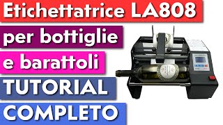 ETICHETTATRICE LA808 PER BOTTIGLIE E BARATTOLI TUTORIAL COMPLETO [upl. by Hemphill]