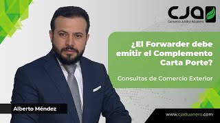 ¿El Forwarder debe emitir el Complemento Carta Porte  Alberto Méndez [upl. by Stacy935]