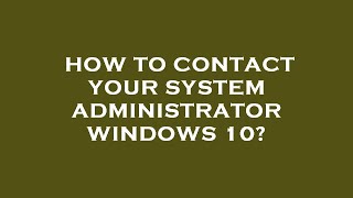 How to contact your system administrator windows 10 [upl. by Marcille]