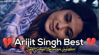 Arijit Singh Best of Sad Songs💔✨  Samar Barman  Arijit Singh Jukebox Songs 💔  Emotional Songs💔 [upl. by Eelan]