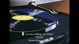 Low Key Gliding SLOWED DOWN  REVERB Hal Walker [upl. by Suh]