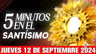 🔴 CINCO MINUTOS CON JESÚS SACRAMENTADO JUEVES 12 DE SEPTIEMBRE DE 2024 🙏 [upl. by Leummas]