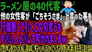 【ラーメン屋の客】他の女性客が「ごちそうさま」と言った事を行儀悪くて引くと文句言うもヤバい人とバレて叩かれまくるwどう考えても悪い事やってなくてヤバすぎる話題に [upl. by Dermott]