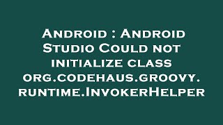 Android  Android Studio Could not initialize class orgcodehausgroovyruntimeInvokerHelper [upl. by Ignatzia568]