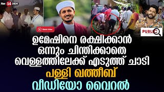 ഉമേഷിനെ രക്ഷിക്കാൻ ഒന്നും ചിന്തിക്കാതെ വെള്ളത്തിലേക്ക് എടുത്ത് ചാടി ഖത്തീബ് haris baqavi  rescue [upl. by Sanson240]