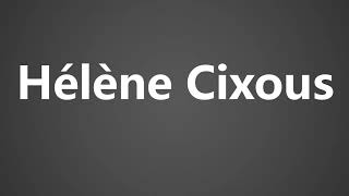 How to Pronounce Helene Cixous [upl. by Nallad]