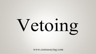 How To Say Vetoing [upl. by Granniah]