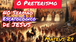 O PRETERISMO No sermão Escatológico De JESUS Mateus 24 [upl. by Erreit]