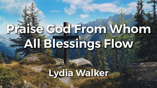 Praise God From Whom All Blessings Flow by Lydia Walker  Doxology Lyric Video  Acoustic Hymns [upl. by Derk717]