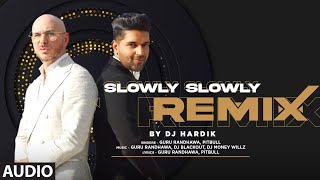 Audio Slowly Slowly Remix By DJ Hardik  Guru Randhawa Pitbull  Remix Song 2023  Bhushan Kumar [upl. by Siouxie]