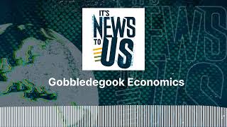 Gobbledegook Economics  Its News to Us [upl. by Emmons514]