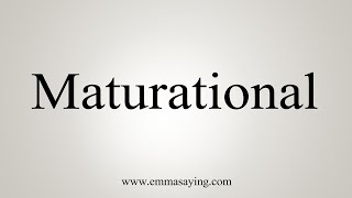 How To Say Maturational [upl. by Elleinet]