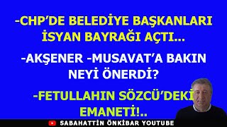 CHPDE BELEDİYE BAŞKANLARI İSYAN BAYRAĞI AÇTIAKŞENER MUSAVATA BAKIN NE ÖNERDİFETULAHÇI SÖZCÜDE [upl. by Aynnek]