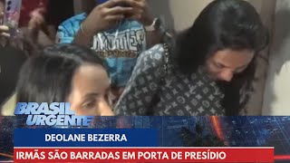 Irmãs de Deolane Bezerra tentam visita em penitenciária mas são barradas  Brasil Urgente [upl. by Aissilem]