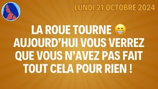 LA ROUE TOURNE 😁 AUJOURD’HUI VOUS VERREZ QUE VOUS N’AVEZ PAS FAIT TOUT CELA POUR RIEN  Le 211024😁 [upl. by Onder]