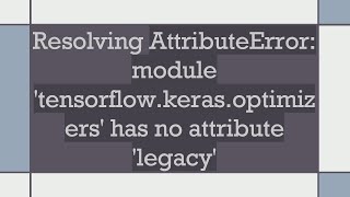 Resolving AttributeError module tensorflowkerasoptimizers has no attribute legacy [upl. by Kuebbing165]