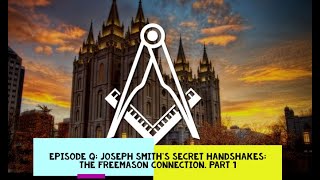 Episode Q Joseph Smith’s Secret Handshakes The Freemason Connection Part 1 [upl. by Ahcsatan232]