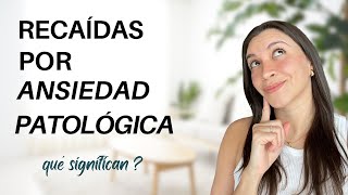 Qué Significan las Recaídas de Ansiedad Patológica Qué Hacer [upl. by Tallula]