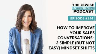 154 How to Improve Your Sales Conversations 3 Simple But Not Easy Mindset Shifts [upl. by Asehr792]