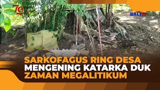 SARKOFAGUS RING DESA MENGENING KATARKA DUK ZAMAN MEGALITIKUM [upl. by Yllim]