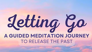 Letting Go A Guided Meditation for Releasing the Past [upl. by Ailedo]