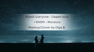 Седая Ночь Шатунов  Morocco DNDM  MashupCover by Olga B [upl. by Mayyahk]