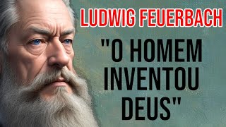 Ludwig Feuerbach Desvendando o Mistério  O Homem Inventou Deus [upl. by Stormie]