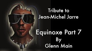 JeanMichel Jarre  Equinoxe Part 7 Tribute by Glenn Main [upl. by Golter]