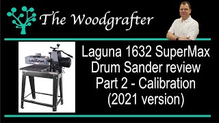 Laguna 1632 SuperMax Drum sander in depth review 2021 version Part 2 calibration [upl. by Ralyat]