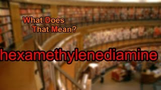 What does hexamethylenediamine mean [upl. by Albright]