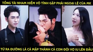 Tổng Tài Nham Hiểm Vô Tình Gặp Ngoại Lệ Của Mk Ra Đường Là Cá Mập Về Nhà Là Cá Con Đội Vợ Lên Đầu [upl. by Ssyla]