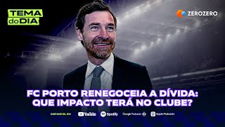 FC Porto renegoceia a dívida que impacto terá no clube  TEMA DO DIA [upl. by Anoyek779]