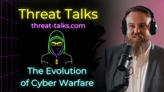 The Evolution of Cyber Warfare  Threat Talks Cybersecurity Podcast [upl. by Elle]