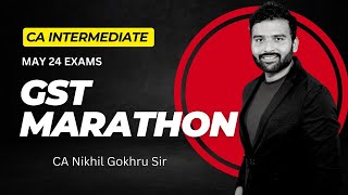 GST MARATHON FOR MAY 24 EXAMS FOR CA INTERCSCMA BY CA NIKHIL GOKHRU [upl. by Dimond]