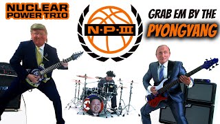 Nuclear Power Trio  Grab Em by the Pyongyang OFFICIAL VIDEO  5K [upl. by Zitah]