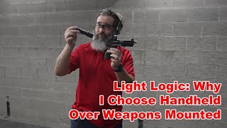 Light Logic Why I Choose Handheld Over Weapons Mounted [upl. by Fidole946]