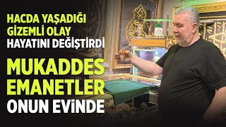 Hacda Yaşadığı Gizemli Olay Hayatını Değiştirdi Mukaddes Emanetler Onun Evinde [upl. by Orazal]